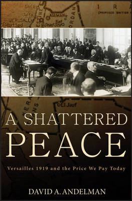 Shattered Peace: Versailles 1919 and the Price We Pay Today