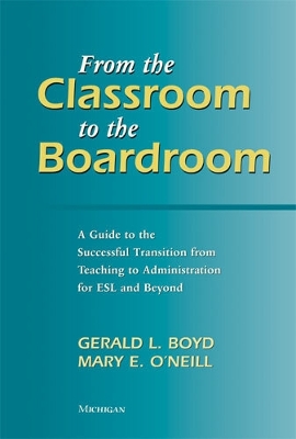 From the Classroom to the Boardroom: A Guide to the Successful Transition from Teaching to Administration for ESL  and Beyond