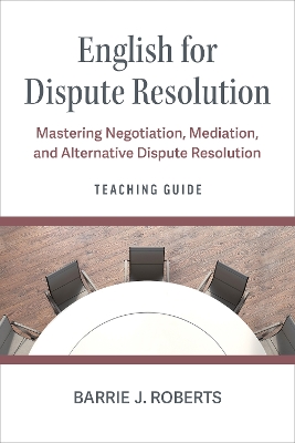 Teaching Guide for English for Dispute Resolution: Mastering Negotiation, Mediation, and Alternative Dispute Resolution