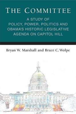 Committee: A Study of Policy, Power, Politics and Obama's Historic Legislative Agenda  on Capitol Hill