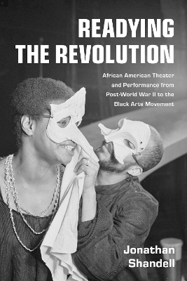 Readying the Revolution: African American Theater and Performance from Post-World War II to the Black  Arts Movement