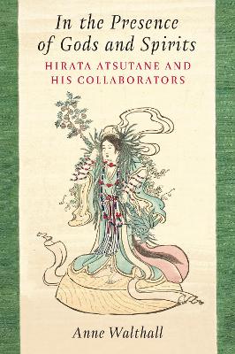In the Presence of Gods and Spirits: Hirata Atsutane and His Collaborators