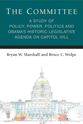 Committee: A Study of Policy, Power, Politics and Obamas Historic Legislative Agenda  on Capitol Hill