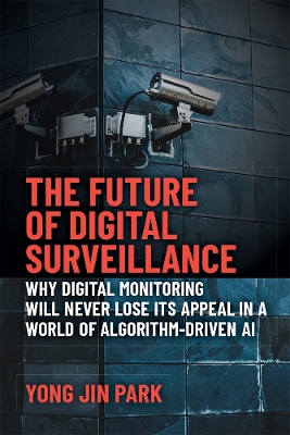 Future of Digital Surveillance: Why Digital Monitoring Will Never Lose Its Appeal in a World of  Algorithm-Driven AI