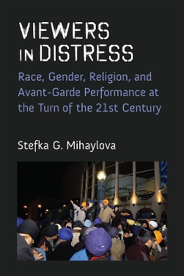 Viewers in Distress: Race, Gender, Religion, and Avant-Garde Performance at the Turn of the  Twenty-First Century