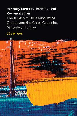 Minority Memory, Identity, and Reconciliation: The Turkish Muslim Minority of Greece and the Greek Orthodox Minority of  Türkiye