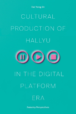 Cultural Production of Hallyu in the Digital Platform Era: Industry Perspectives
