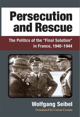 Persecution and Rescue: The Politics of the Final Solution in France, 1940-1944