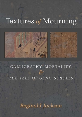 Textures of Mourning: Calligraphy, Mortality, and The Tale of Genji Scrolls