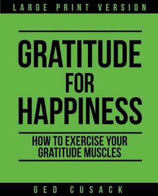Gratitude for Happiness: How to Exercise your Gratitude Muscles Large type / large print edition