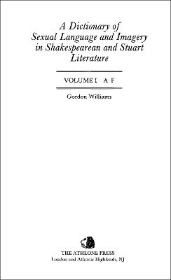 Dictionary of Sexual Language and Imagery in Shakespearean and Stuart  Literature: Three Volume Set Volume I A-F Volume II G-P Volume III Q-Z