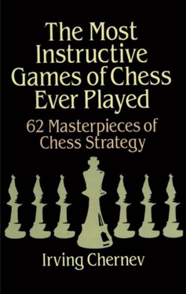 Most Instructive Games of Chess Ever Played: 62 Masterpieces Of Chess Strategy