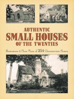 Authentic Small Houses of the Twenties: Illustrations and Floor Plans of 254  Characteristic Homes New edition