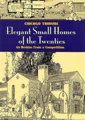 Elegant Small Homes of the Twenties: 99 Designs from a Competition