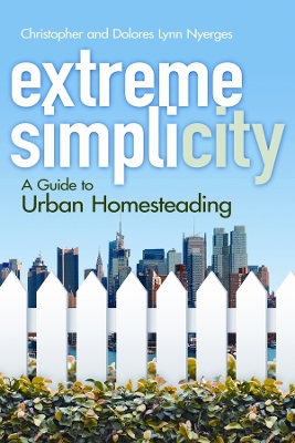 Extreme Simplicity: A Guide to Urban Homesteading Revised ed.