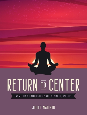 Return to Center: 52 Weekly Strategies for Peace, Strength, and Joy