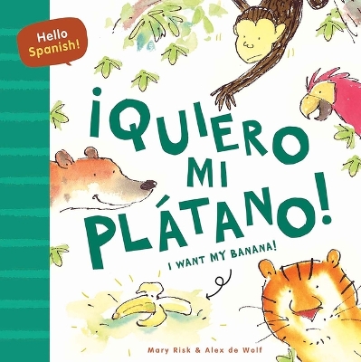 Hello Spanish! I Want My Banana! / ¡Quiero Mi Plátano! Bilingual edition