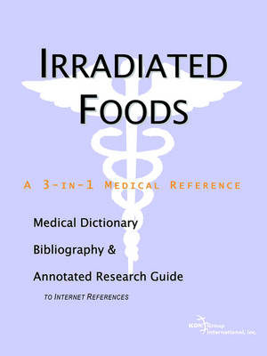 Irradiated Foods - A Medical Dictionary, Bibliography, and Annotated  Research Guide to Internet References