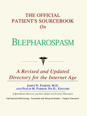 Official Patient's Sourcebook on Blepharospasm: A Revised and Updated Directory for the Internet Age