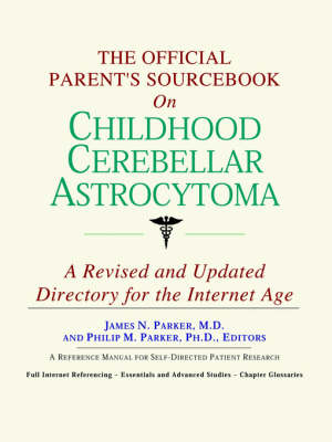 Official Parent's Sourcebook on Childhood Cerebellar Astrocytoma: A Revised and Updated Directory for the Internet Age