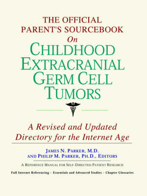 Official Parent's Sourcebook on Childhood Extracranial Germ Cell Tumors: A Revised and Updated Directory for the Internet Age
