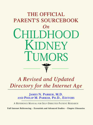 Official Parent's Sourcebook on Childhood Kidney Tumors: A Revised and Updated Directory for the Internet Age