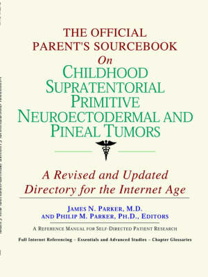 Official Parent's Sourcebook on Childhood Supratentorial Primitive  Neuroectodermal and Pineal Tumors: A Revised and Updated Directory for the Inte