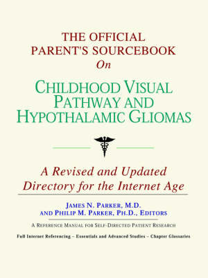 Official Parent's Sourcebook on Childhood Visual Pathway and Hypothalamic  Gliomas: A Revised and Updated Directory for the Internet Age