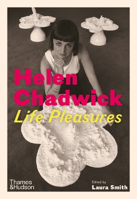 Helen Chadwick: Life Pleasures