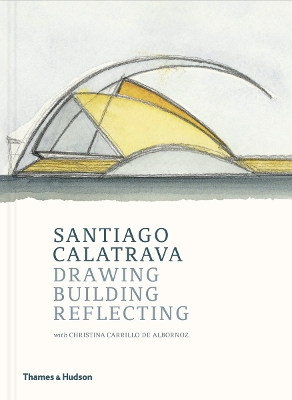 Santiago Calatrava: Drawing, Building, Reflecting