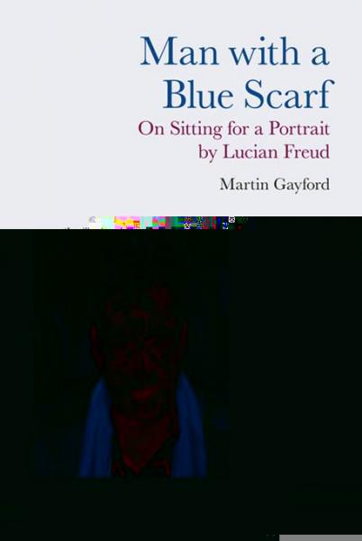 Man with a Blue Scarf: On Sitting for a Portrait by Lucian Freud