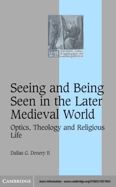 Seeing and Being Seen in the Later Medieval World: Optics, Theology and Religious Life