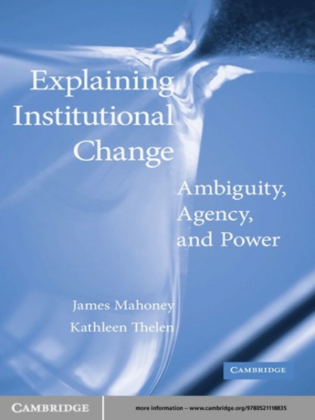 Explaining Institutional Change: Ambiguity, Agency, and Power