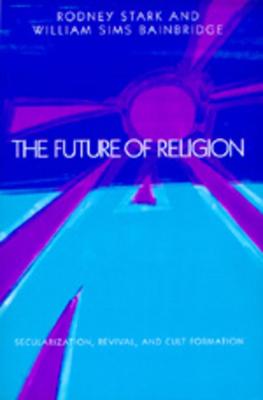 Future of Religion: Secularization, Revival and Cult Formation