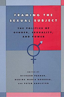 Framing the Sexual Subject: The Politics of Gender, Sexuality, and Power
