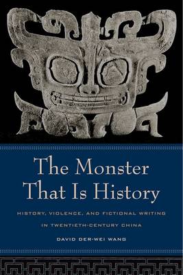 Monster That Is History: History, Violence, and Fictional Writing in Twentieth-Century China