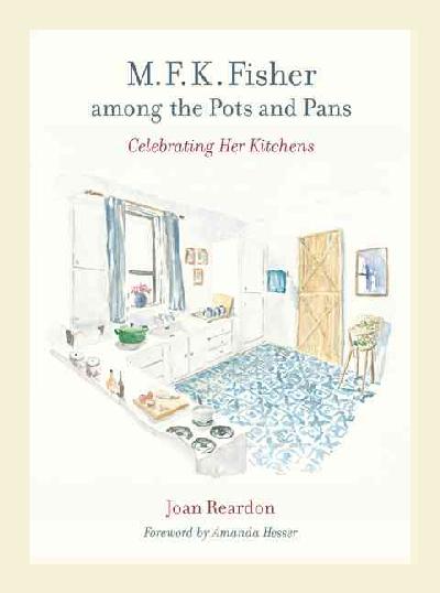 M. F. K. Fisher among the Pots and Pans: Celebrating Her Kitchens