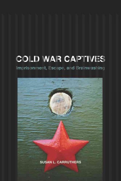 Cold War Captives: Imprisonment, Escape, and Brainwashing