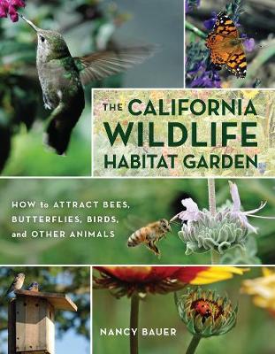 California Wildlife Habitat Garden: How to Attract Bees, Butterflies, Birds, and Other Animals