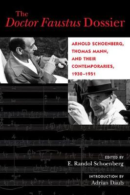 Doctor Faustus Dossier: Arnold Schoenberg, Thomas Mann, and Their Contemporaries, 1930-1951