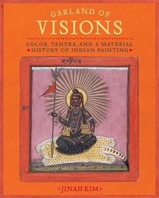 Garland of Visions: Color, Tantra, and a Material History of Indian Painting