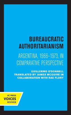 Bureaucratic Authoritarianism: Argentina 1966-1973 in Comparative Perspective