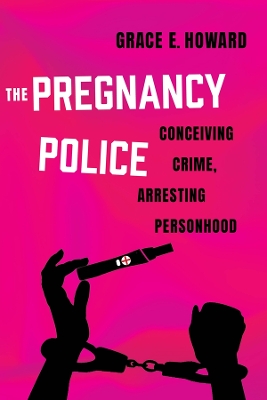 Pregnancy Police: Conceiving Crime, Arresting Personhood