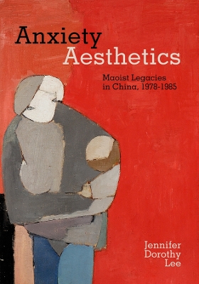 Anxiety Aesthetics: Maoist Legacies in China, 19781985