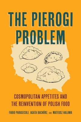 Pierogi Problem: Cosmopolitan Appetites and the Reinvention of Polish Food New edition