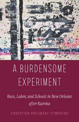 Burdensome Experiment: Race, Labor, and Schools in New Orleans after Katrina