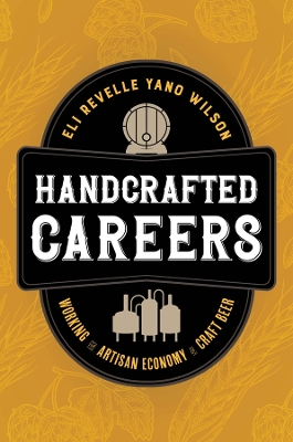 Handcrafted Careers: Working the Artisan Economy of Craft Beer