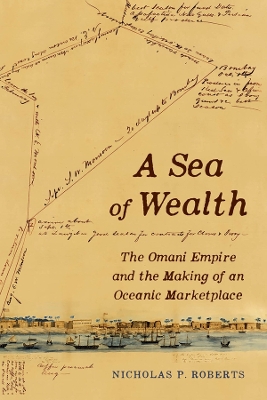 Sea of Wealth: The Omani Empire and the Making of an Oceanic Marketplace