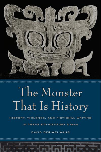 Monster That Is History: History, Violence, and Fictional Writing in Twentieth-Century China