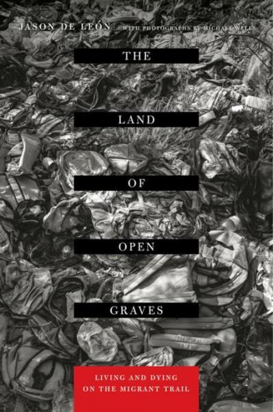 Land of Open Graves: Living and Dying on the Migrant Trail